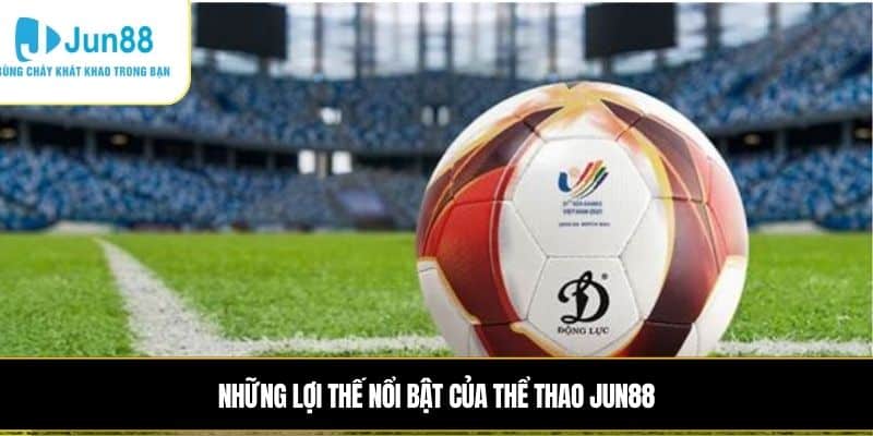 Những lợi thế nổi bật của Thể thao JUN88
